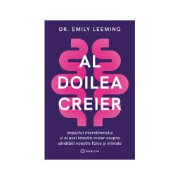 Al doilea creier. Impactul microbiomului si al axei intestin-creier asupra sanatatii noastre fizice si mintale