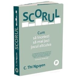 Scorul. Cum sa incetezi sa mai joci jocul altcuiva - C. Thi Nguyen