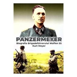 Panzermeyer. Biografia Birgadefuhrerului Waffen SS Kurt Meyer - Foldi Pal