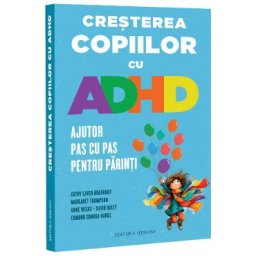 Cresterea copiilor cu ADHD. Ajutor pas cu pas pentru parinti - Cathy Laver-Bradbury, Margaret Thompson, Anne Weeks, David Daley, Edmund Sonuga-Barke