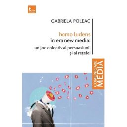 homo ludens in era new media: un joc colectiv al persuasiunii si al retelei - Gabriela Poleac