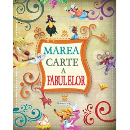 Marea carte a fabulelor pentru copii 5+ - hardcover, 144 pagini