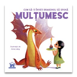 Cum sa-ti inveti dragonul sa spuna Multumesc - carte pentru copii 2+