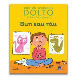 Bun sau rau - carte educativa pentru copii 2+ ani, Catherine Dolto