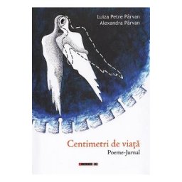 Centimetri de viata. Poeme-jurnal - Luiza Petre Parvan, Alexandra Parvan