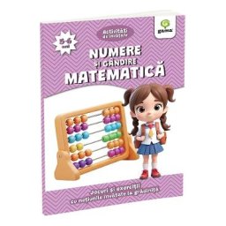 Numere si gandire matematica 5-6 ani. Activitati de invatare. Jocuri si exercitii cu notiunile invatate la gradinita