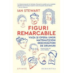 Figuri remarcabile. Viata si opera unor matematicieni deschizatori de drumuri - Ian Stewart
