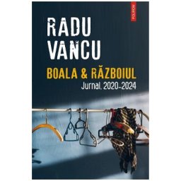 Boala si Razboiul. Jurnal, 2020-2024 - Radu Vancu