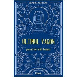 Ultimul vagon. Povesti de trait frumos - Brandusa Vranceanu