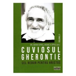 Cuviosul Gherontie cel nebun pentru Hristos Vol.3 - Dorin Opris, Monica Opris