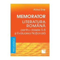 Memorator literatura romana si Evaluarea Nationala - Clasele 5-8 - Alina Ene