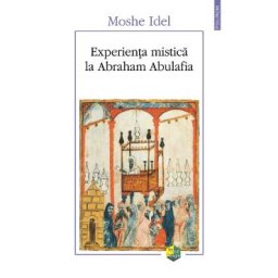 Experienta mistica la Abraham Abulafia - Moshe Idel