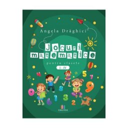 Jocuri matematice pentru clasele 1-4 - Angela Draghici