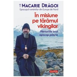 In misiune pe taramul vikingilor. Marturiile unui episcop pelerin - Macarie Dragoi