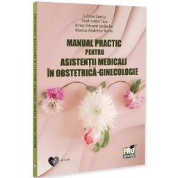 Manual practic pentru asistentii medicali in obstetrica-ginecologie - Liliana Steriu, Steriu Bianca-Andreea, Ionut-Eduard Iordache, Vlad-Iustin Tica
