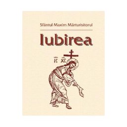 Iubirea - Sfantul Maxim Marturisitorul