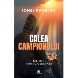 Calea campionului. Model pentru generatii - Ionel Paveluc