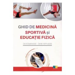 Ghid de medicina sportiva si educatie fizica - David Eastwood, Dane Vishnubala