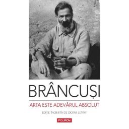 Arta este adevarul absolut. Note si aforisme - Constantin Brancusi
