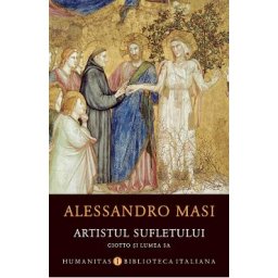Artistul sufletului. Giotto si lumea sa - Alessandro Masi