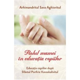Rolul mamei in educatia copiilor - Sava Aghioritul