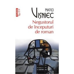 Negustorul de inceputuri de roman - Matei Visniec