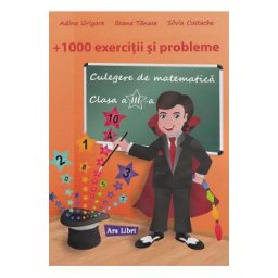 Culegere de matematica - Clasa 3 - 1000 exercitii si probleme - Adina Grigore, Ileana Tanase, Silvia Costache