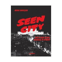 Seen City. Inca o carte despre Bucuresti, in romana - Bruno Andresoiu