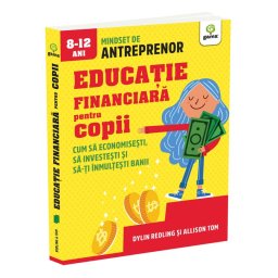 Educatie financiara pentru copii. Cum sa economisesti, sa investesti si sa-ti inmultesti banii