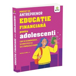 Educatie financiara pentru adolescenti. Cum sa economisesti, sa investesti si sa-ti inmultesti banii