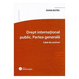 Drept international public. Partea generala. Caiet de seminar - Diana Botau