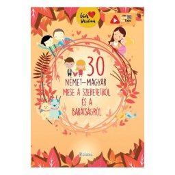 30 nemet-magyar mese a szeretetrol es a baratsagrol. 30 de povesti despre dragoste (german-maghiar)