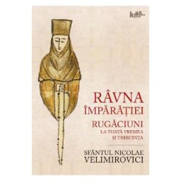 Ravna Imparatiei. Rugaciuni la toata vremea si trebuinta - Nicolae Velimirovici
