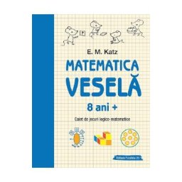 Matematica vesela. Caiet de jocuri logico-matematice 8 ani+ - E.M. Katz