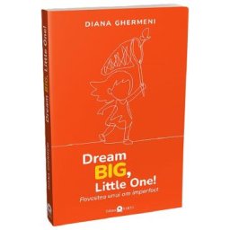 Dream Big, Little One! - Diana Ghermeni