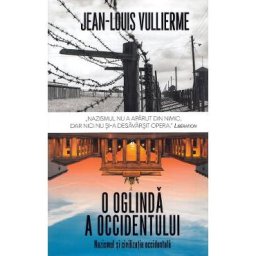 O oglinda a occidentului: nazismul si civilizatia occidentala - Jean-Louis Vullierme