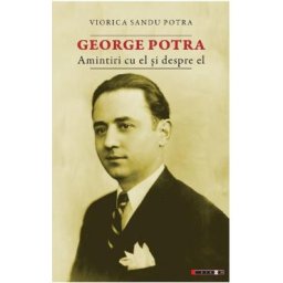 George Potra. Amintiri cu el si despre el - Viorica Sandu Potra
