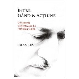 Intre gand si actiune. O biografie intelectuala a lui Fethullah Gulen - Ori Z. Soltes