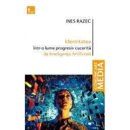 Identitatea intr-o lume progresiv cucerita de Inteligenta Artificiala - Ines Razec