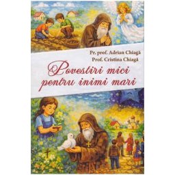 Povestiri mici pentru inimi mari - Adrian Chiaga, Cristina Chiaga