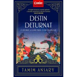 Destin deturnat. O istorie a lumii prin ochii Islamului - Tamim Ansary