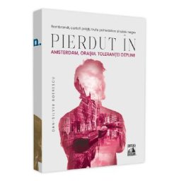 Pierdut in Amsterdam, orasul tolerantei depline - Dan-Silviu Boerescu