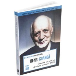 Henri Coanda. Dosarele secrete ale parintelui primului OZN - Dan-Silviu Boerescu