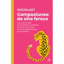 Carte Editura Curtea Veche Compasiunea de sine feroce autor Kristin Neff