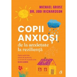 Carte Editura Curtea Veche Copii anxiosi autor Michael Grose Dr. Jodi Richardson