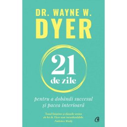 Carte Editura Curtea Veche 21 De Zile pentru a Dobandi Succesul si Pacea Interioara autor Dr Wayne W Dyer +18 ani