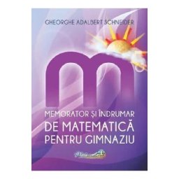 Memorator si indrumar de matematica pentru gimnaziu - Gheorghe Adalbert Schneider