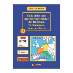 Calatoriile unui profesor universitar din Romania, in Germania, Franta si Italia - Doru Ciucescu