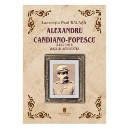 Alexandru Candiano-Popescu (1841-1901). Viata si activitatea - Laurentiu Paul Balasa