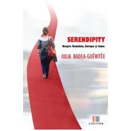 Serendipity. Despre Romania, Europa si lume - Iulia Badea Gueritee